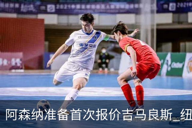 阿森纳准备首次报价吉马良斯 纽卡斯尔队长力促今夏转会