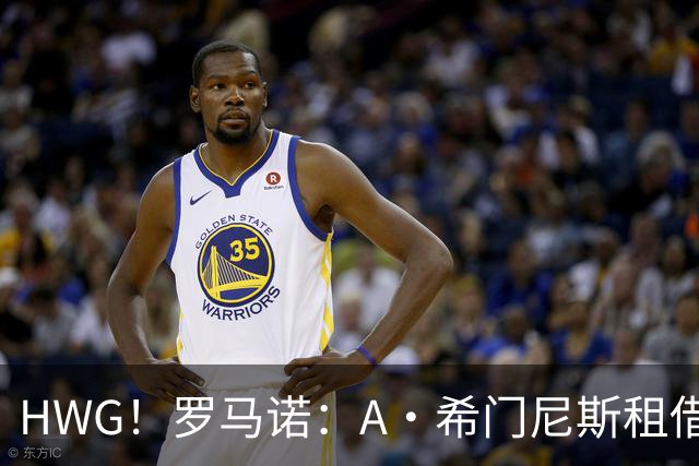 HWG！罗马诺：A·希门尼斯租借至佛罗伦萨 选择买断费2000万欧